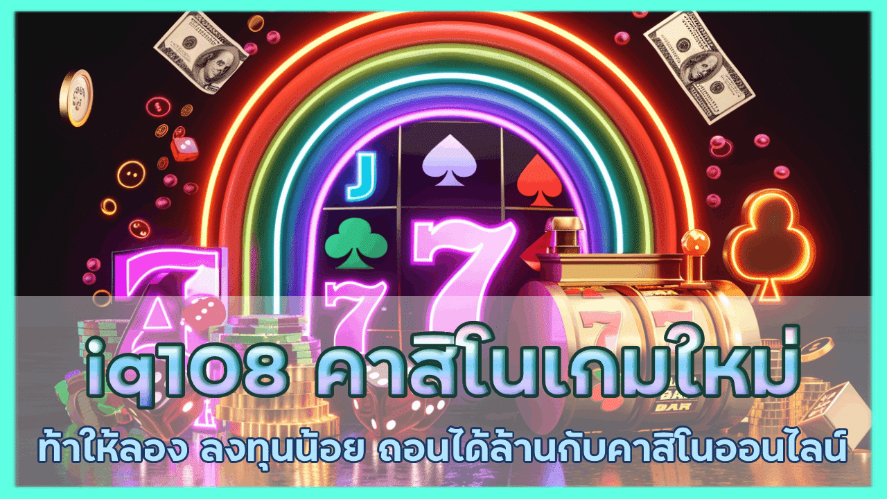 iq108 คาสิโนเกมใหม่ ท้าให้ลอง